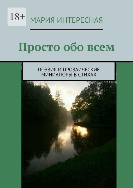 Просто обо всем. Поэзия и прозаические миниатюры в стихах, Мария Интересная