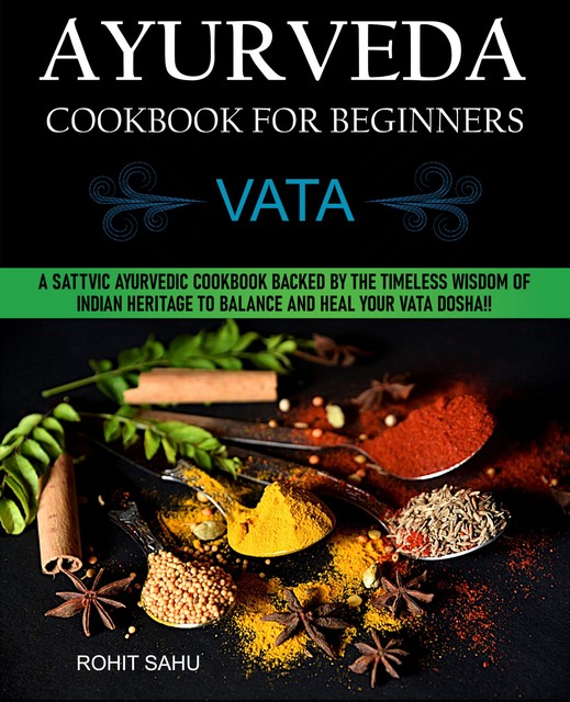 Ayurveda Cookbook For Beginners: Vata, Rohit Sahu