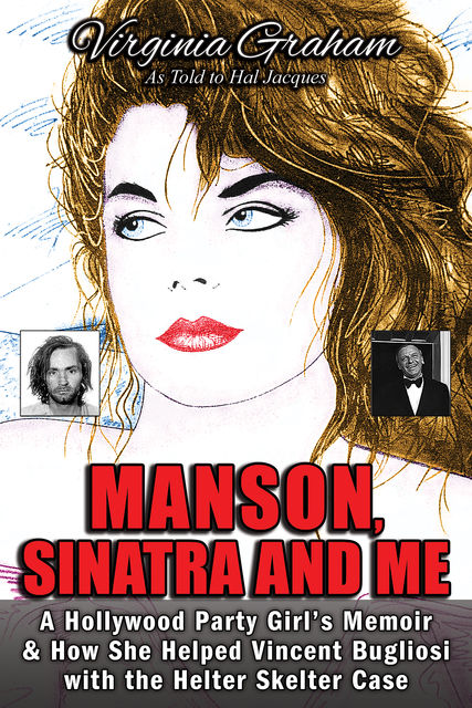 Manson, Sinatra and Me: A Hollywood Party Girl`s Memoir and How She Helped Vincent Bugliosi with the Helter Skelter Case, Virginia Graham