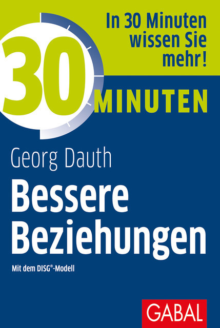 30 Minuten Bessere Beziehungen mit dem DISG®-Modell, Georg Dauth