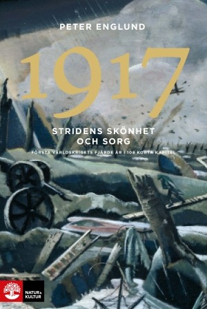 1917 Stridens skönhet och sorg : Första världskrigets fjärde år, Peter Englund