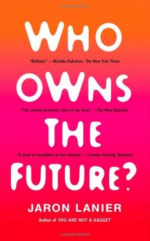 Who Owns the Future?, Jaron Lanier
