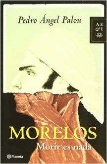 Morelos, Morir Es Nada, Pedro Palou