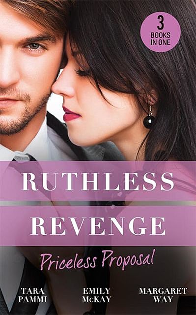 Ruthless Revenge: Priceless Proposal, Emily McKay, Tara Pammi, Margaret Way