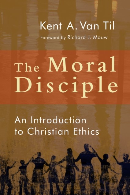Moral Disciple, Kent A. Van Til