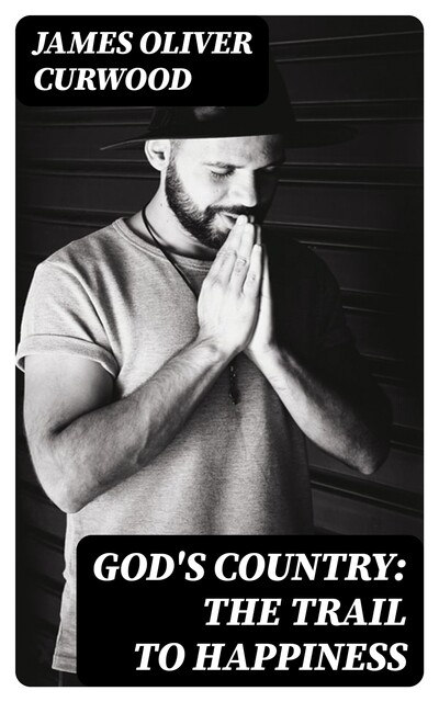 God's Country: The Trail to Happiness, James Oliver Curwood