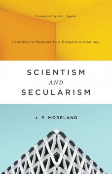 Scientism and Secularism, J.P. Moreland