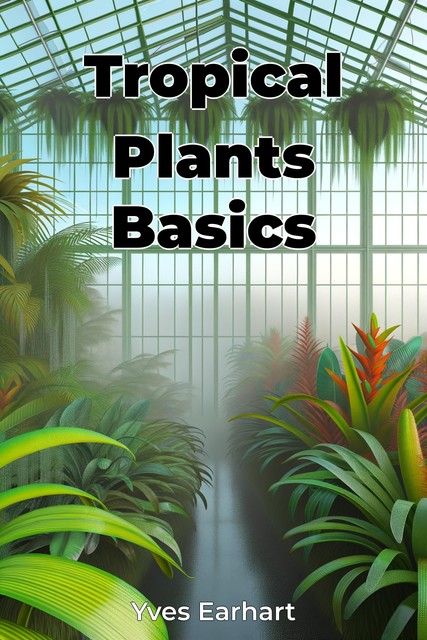 Tropical Plants Basics, Yves Earhart