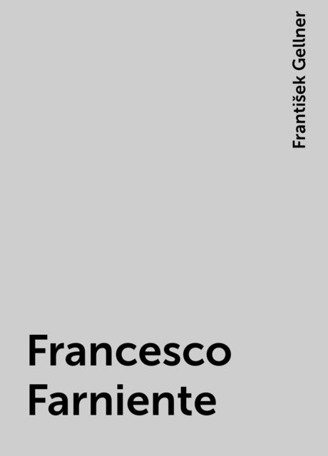 Francesco Farniente, František Gellner