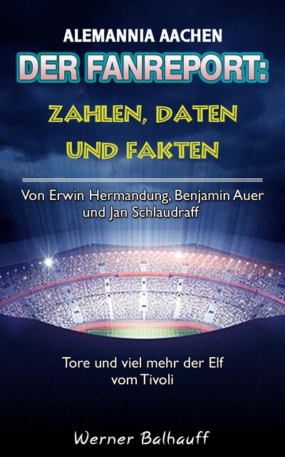 Die Alemannia – Zahlen, Daten und Fakten von Alemannia Aachen, Werner Balhauff