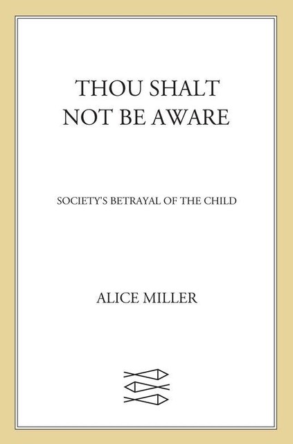 Thou Shalt Not Be Aware, Alice Miller