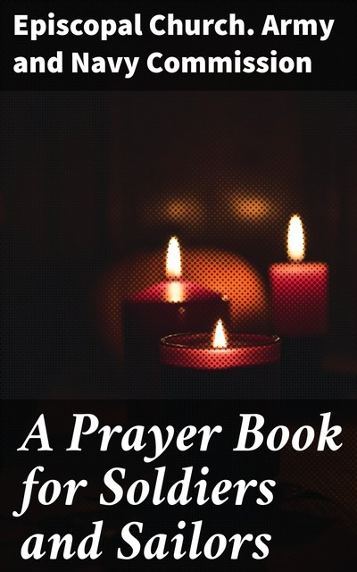 A Prayer Book for Soldiers and Sailors, Episcopal Church. Army, Navy Commission
