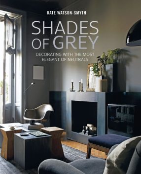 Shades of Grey: Decorating with the most elegant of neutrals, Kate Watson-Smyth