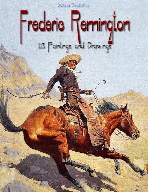 Frederic Remington: 113 Paintings and Drawings, Maria Tsaneva