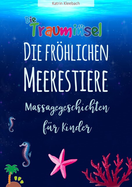 Die fröhlichen Meerestiere von der Trauminsel – Massagegeschichten für Kinder, Katrin Kleebach