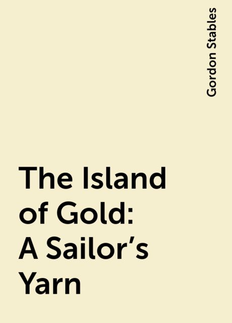 The Island of Gold: A Sailor's Yarn, Gordon Stables