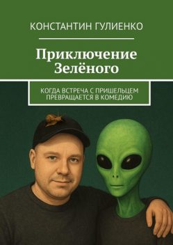 Приключение Зеленого. Когда встреча с пришельцем превращается в комедию, Константин Гулиенко