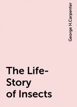 The Life-Story of Insects, George H.Carpenter