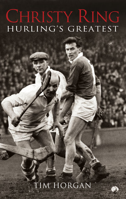 Christy Ring: Hurling's Greatest, Tim Horgan
