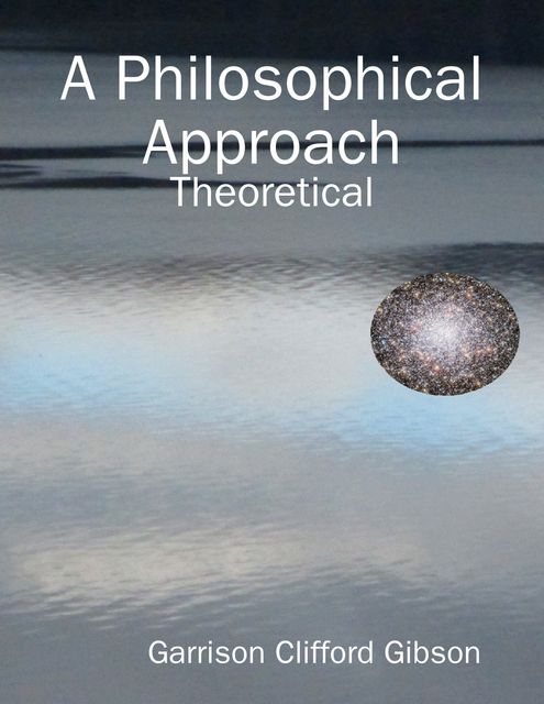 A Philosophical Approach - Theoretical, Garrison Clifford Gibson