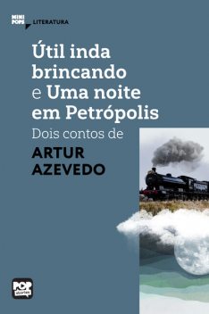 Útil inda brincando e Uma noite em Petrópolis, Arthur Azevedo