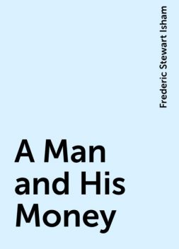 A Man and His Money, Frederic Stewart Isham