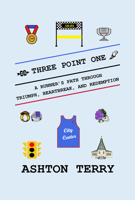 Three Point One: A Runner's Path Through Triumph, Heartbreak, and Redemption, Ashton Terry