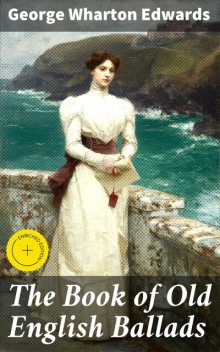 The Book of Old English Ballads, George Wharton Edwards
