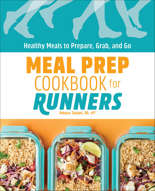 Meal Prep Cookbook for Runners, Rebecca Toutant