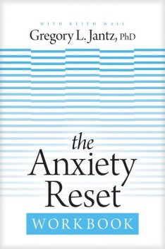 The Anxiety Reset Workbook, Gregory L. Jantz Ph.D.