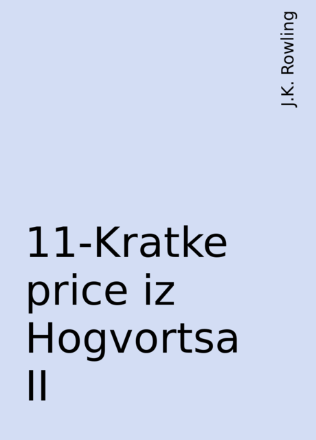 11-Kratke price iz Hogvortsa II, J.K. Rowling