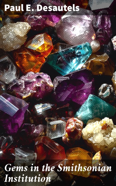 Gems in the Smithsonian Institution, Paul E. Desautels