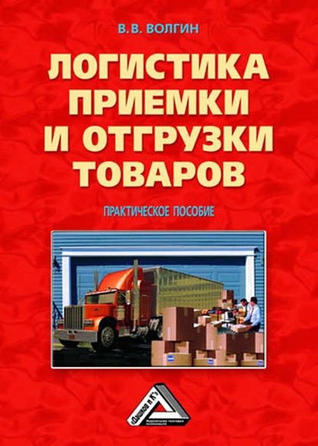 Логистика приемки и отгрузки товаров: Практическое пособие, Владислав Волгин