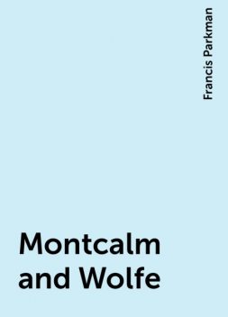 Montcalm and Wolfe, Francis Parkman