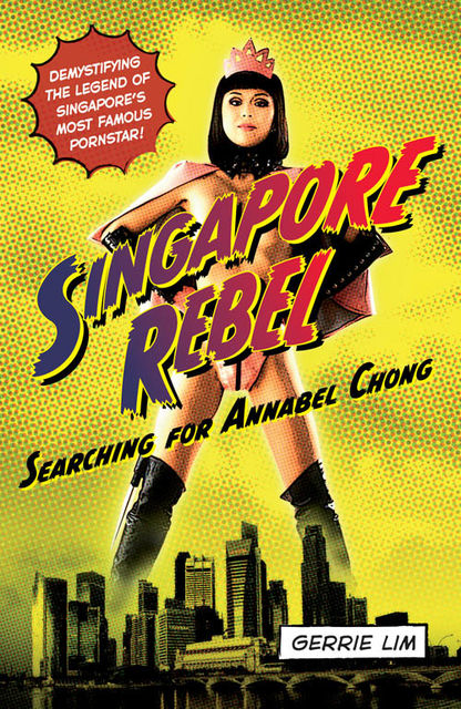 SINGAPORE REBEL: SEARCHING FOR ANNABEL CHONG, Gerrie Lim