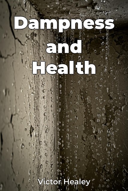 Dampness and Health, Victor Healey