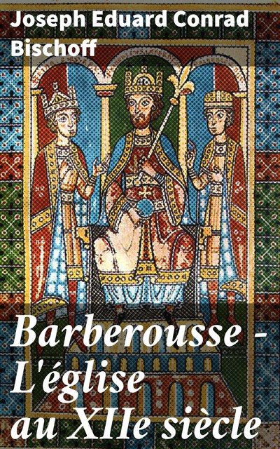 Barberousse – L'église au XIIe siècle, Joseph Eduard Conrad Bischoff