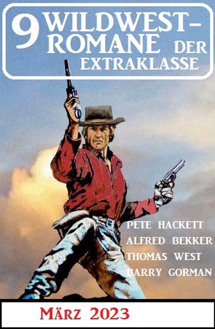 9 Wildwestromane der Extraklasse März 2023, Alfred Bekker, Pete Hackett, Thomas West, Barry Gorman