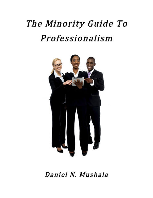 The Minority Guide To Professionalism, Daniel Mushala