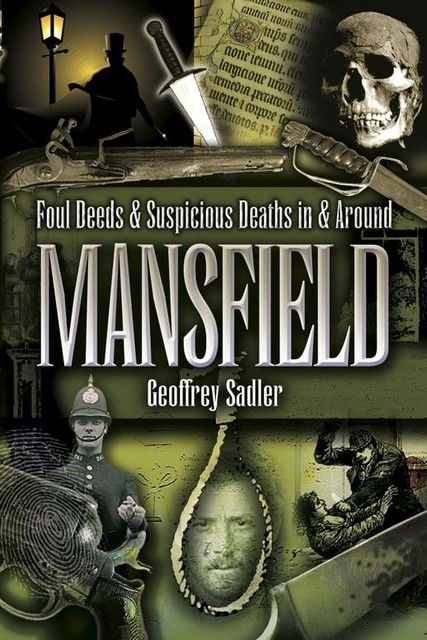 Foul Deeds & Suspicious Deaths in & Around Mansfield, Geoffrey Sadler