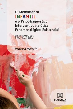 O Atendimento Infantil e o Psicodiagnóstico Interventivo na Ótica Fenomenológico-Existencial, Vanessa Maichin
