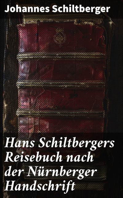 Hans Schiltbergers Reisebuch nach der Nürnberger Handschrift, Johannes Schiltberger