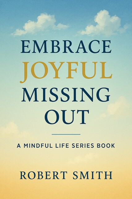 Embrace Joyful Missing Out, Robert Smith