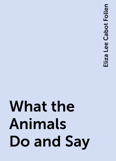 What the Animals Do and Say, Eliza Lee Cabot Follen