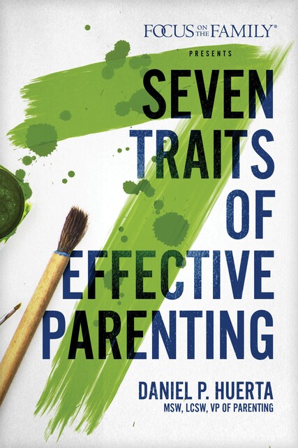 7 Traits of Effective Parenting, Daniel P. Huerta