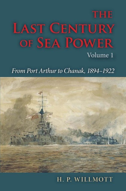 The Last Century of Sea Power, H.P.Willmott