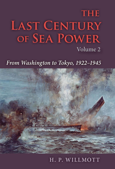 The Last Century of Sea Power, H.P.Willmott