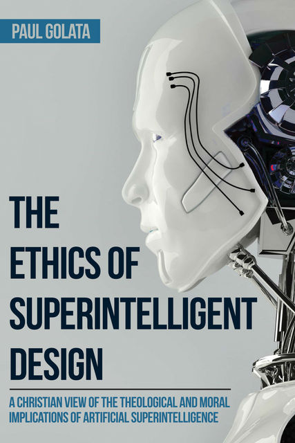 The Ethics of Superintelligent Design, Paul Golata