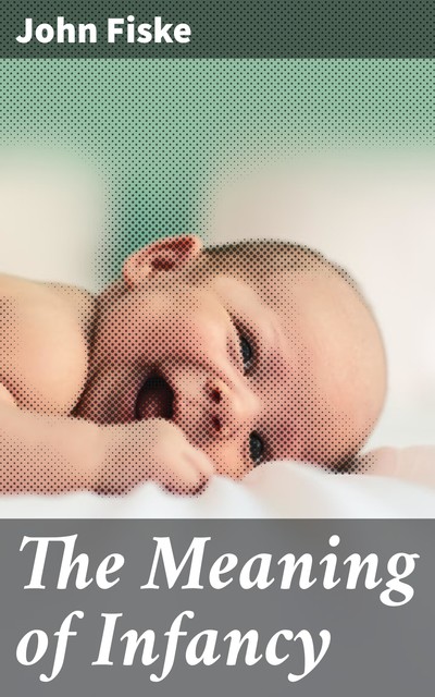 The Meaning of Infancy, John Fiske