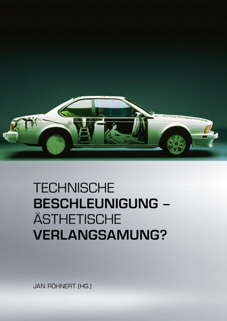 Technische Beschleunigung – Ästhetische Verlangsamung, Andreas Krämer, Björn Kuhligk, Cornelius Mitterer, Stefan Elit, Bettina Hartz, Burkhard Meyer-Sickendiek, Carsten Roh, Christophe Fricker, Cord-Friedrich Berghahn, Dietmar Elflein, Karin Herrmann, Kevin Liggieri, Marc Kleine, Nikolas Immer, Rüdiger Heinze